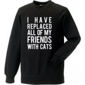I Have Replaced All Of My Friends With Cats Sweatshirt