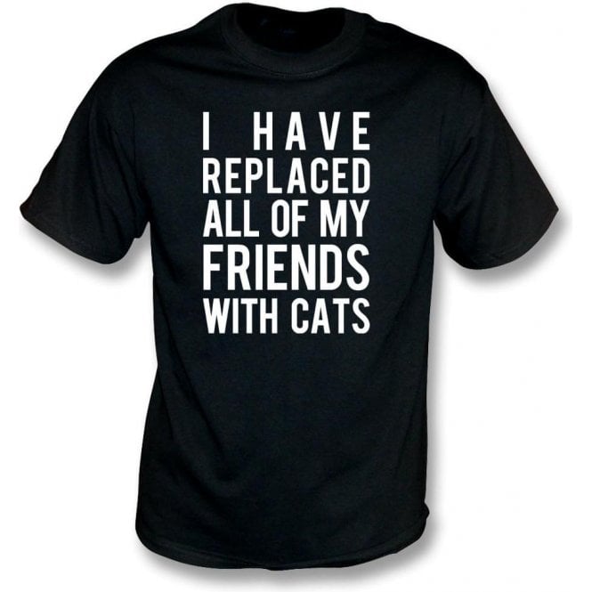 I Have Replaced All Of My Friends With Cats T-Shirt