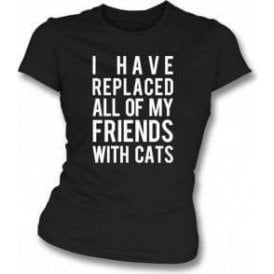 I Have Replaced All Of My Friends With Cats Womens Slim Fit T-Shirt