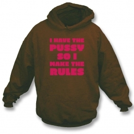 I Have The P*ssy So I Make The Rules Hooded Sweatshirt