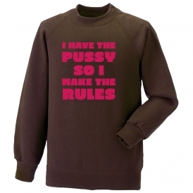 I Have The P*ssy So I Make The Rules Sweatshirt