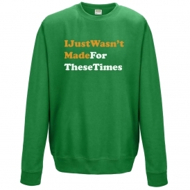I Just Wasn't Made For These Times Sweatshirt