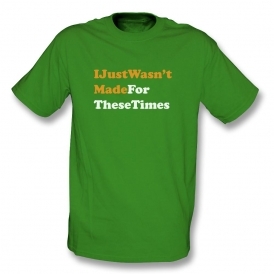 I Just Wasn't Made For These Times T-Shirt
