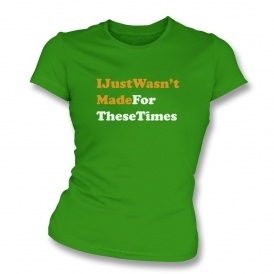 I Just Wasn't Made For These Times Womens Slim Fit T-Shirt