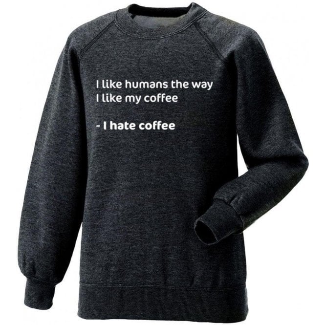 I Like Humans The Way I Like My Coffee Sweatshirt