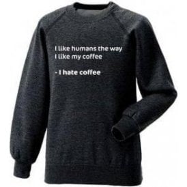 I Like Humans The Way I Like My Coffee Sweatshirt