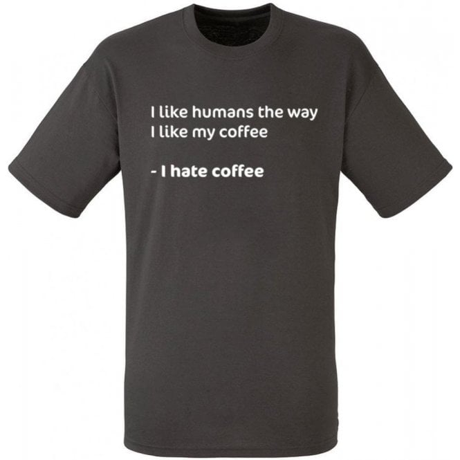 I Like Humans The Way I Like My Coffee T-Shirt