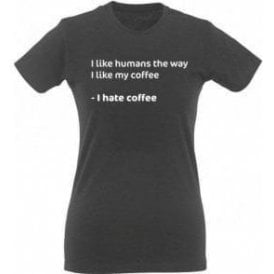 I Like Humans The Way I Like My Coffee Womens Slim Fit T-Shirt