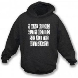 I May Be Old But I Got To See All The Best Bands Hooded Sweatshirt