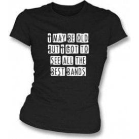I May Be Old But I Got To See All The Best Bands Womens Slimfit T-shirt