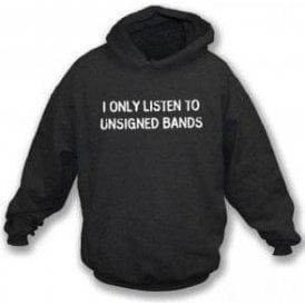 I Only Listen To Unsigned Bands Hooded Sweatshirt