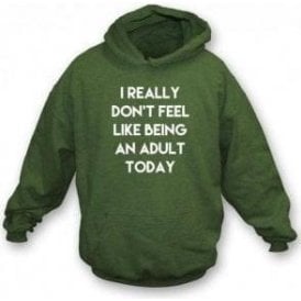 I Really Don't Feel Like Being An Adult Hooded Sweatshirt