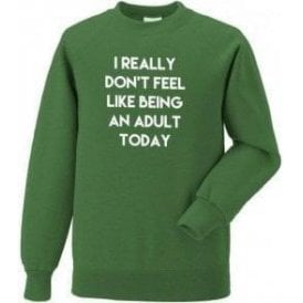 I Really Don't Feel Like Being An Adult Sweatshirt