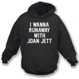 I Wanna Runaway With Joan Jett Hooded Sweatshirt