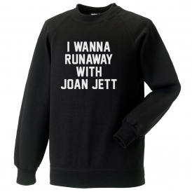 I Wanna Runaway With Joan Jett Sweatshirt