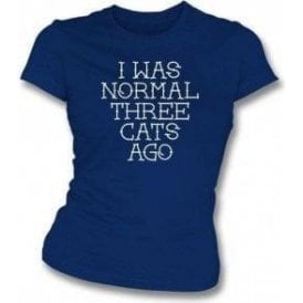 I Was Normal Three Cats Ago Womens Slim Fit T-Shirt
