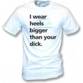 I Wear Heels... T-Shirt