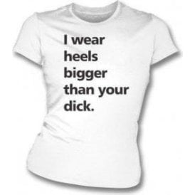 I Wear Heels... Womens Slim Fit T-Shirt