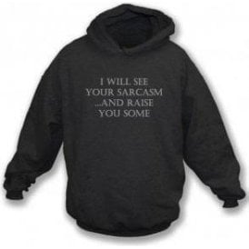 I Will See Your Sarcasm And Raise You Some Hooded Sweatshirt