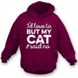 I'd Love To But My Cat Said No Hooded Sweatshirt