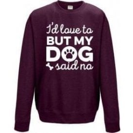 I'd Love To But My Dog Said No (Burgundy) Sweatshirt