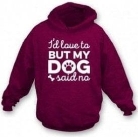 I'd Love To But My Dog Said No (Maroon) Hooded Sweatshirt