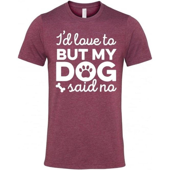 I'd Love To But My Dog Said No (Maroon) T-Shirt
