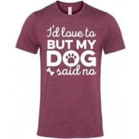 I'd Love To But My Dog Said No (Maroon) T-Shirt