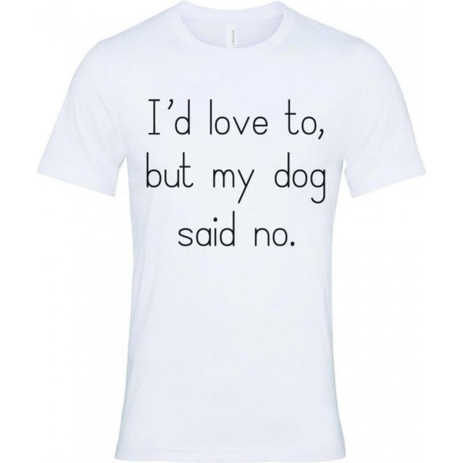 I'd Love To, But My Dog Said No (White) T-Shirt