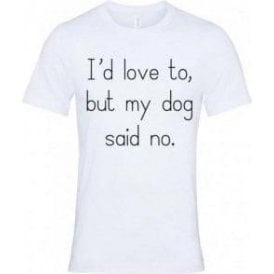 I'd Love To, But My Dog Said No (White) T-Shirt