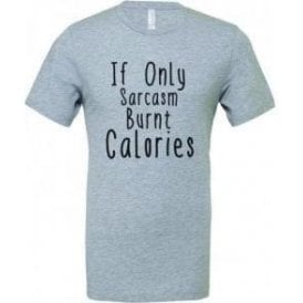If Only Sarcasm Burnt Calories T-Shirt