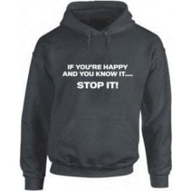 If You're Happy And You Know It... STOP IT! Hooded Sweatshirt
