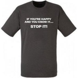 If You're Happy And You Know It... STOP IT! T-Shirt