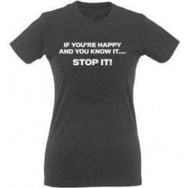 If You're Happy And You Know It... STOP IT! Womens Slim Fit T-Shirt