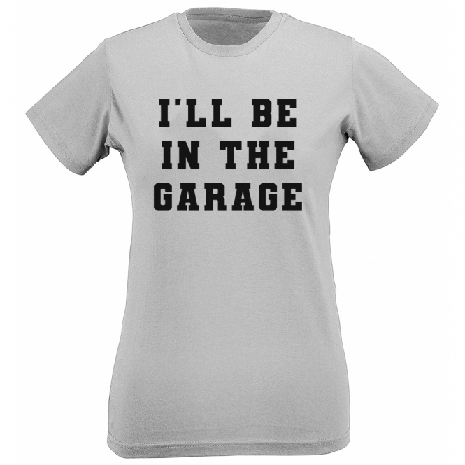 I'll Be In The Garage Womens Slim Fit T-Shirt