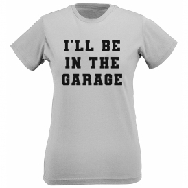 I'll Be In The Garage Womens Slim Fit T-Shirt