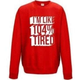 I'm Like 104% Tired Sweatshirt