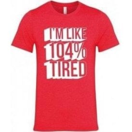 I'm Like 104% Tired T-Shirt