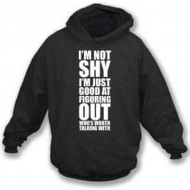 I'm Not Shy, I'm Just Good At Figuring Out Who's Worth Talking With Hooded Sweatshirt