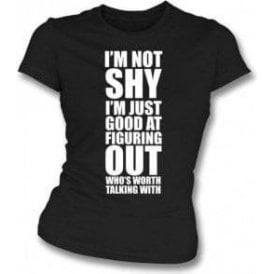 I'm Not Shy, I'm Just Good At Figuring Out Who's Worth Talking With Womens Slim Fit T-Shirt