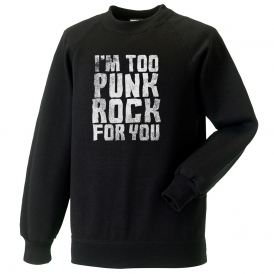 I'm Too Punk Rock For You Sweatshirt