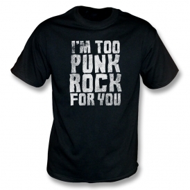 I'm Too Punk Rock For You T-Shirt