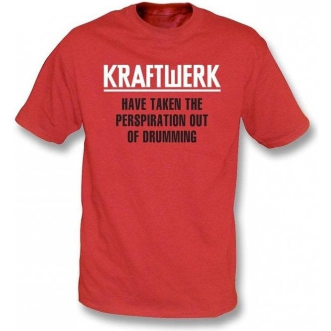 Kraftwerk Have Taken The Perspiration out of Drumming T-shirt