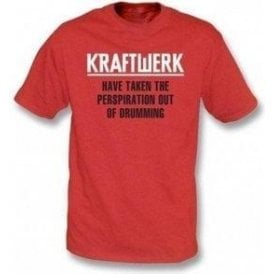 Kraftwerk Have Taken The Perspiration out of Drumming T-shirt
