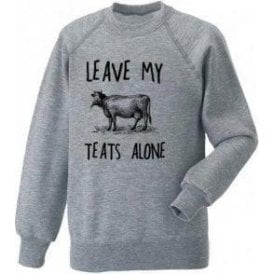 Leave My Teats Alone Sweatshirt