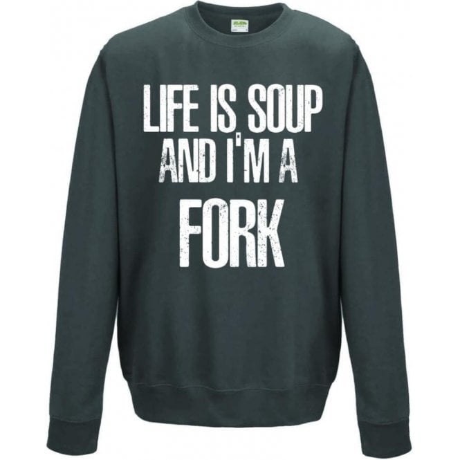 Life Is Soup And I'm A Fork Sweatshirt