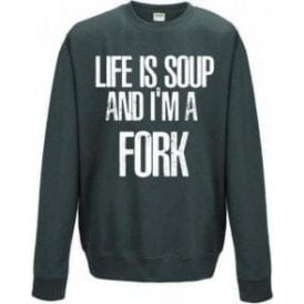 Life Is Soup And I'm A Fork Sweatshirt
