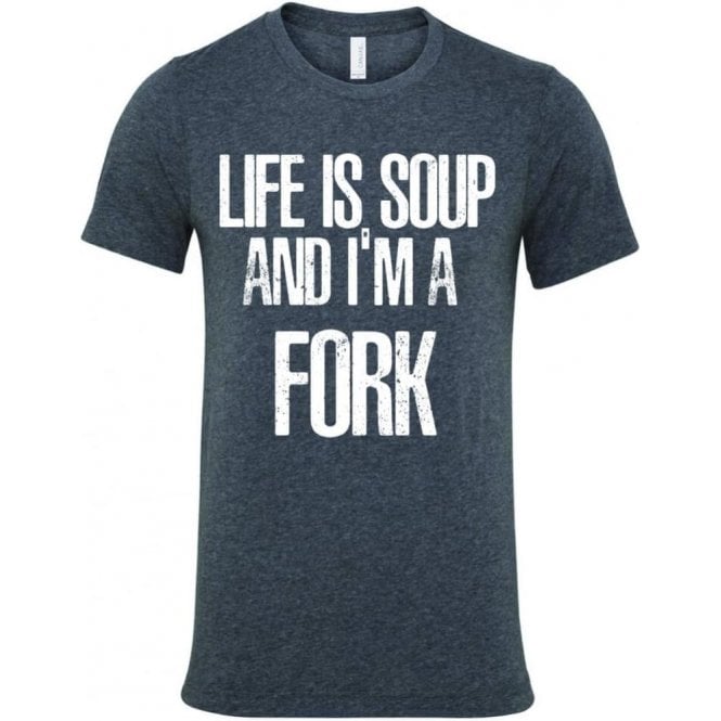 Life Is Soup And I'm A Fork T-Shirt