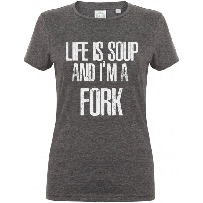 Life Is Soup And I'm A Fork Womens Slim Fit T-Shirt