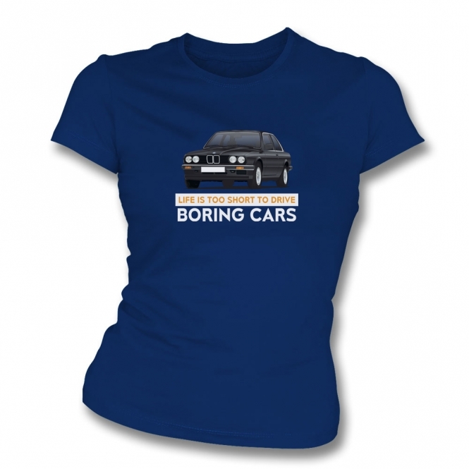 Life Is Too Short To Drive Boring Cars (BMW 3 Series E30) Womens Slim Fit T-Shirt